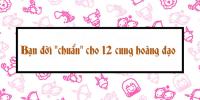 Bạn đời “chuẩn” cho 12 cung hoàng đạo để vừa hạnh phúc, vừa giàu sang