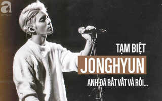 Tạm biệt Jonghyun: Ngôi sao tỏa rạng mười năm trên sân khấu, giờ hóa thành vì sao tinh tú trên bầu trời cao